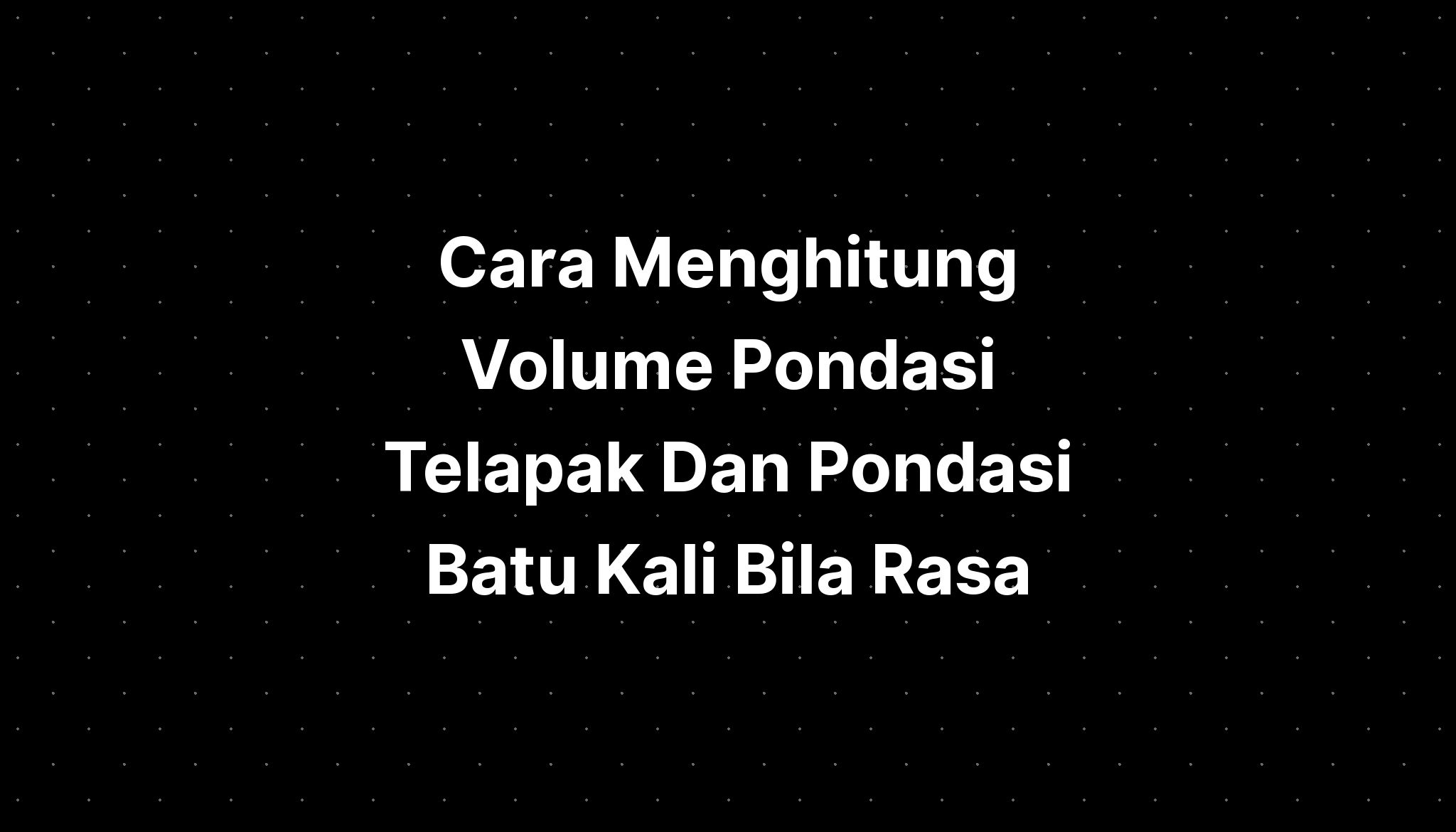 Cara Menghitung Volume Pondasi Telapak Dan Pondasi Batu Kali Bila Rasa ...